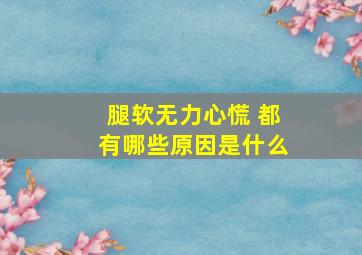 腿软无力心慌 都有哪些原因是什么